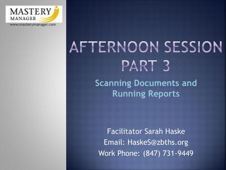 Scanning Documents and Running Reports  Facilitator Sarah Haske   Work Phone: (847) 731-9449.