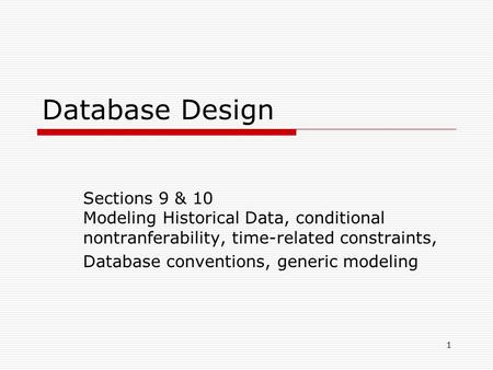 Database Design Sections 9 & 10 Modeling Historical Data, conditional nontranferability, time-related constraints, Database conventions, generic modeling.