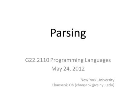 Parsing G22.2110 Programming Languages May 24, 2012 New York University Chanseok Oh