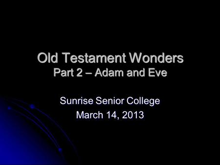 Old Testament Wonders Part 2 – Adam and Eve Sunrise Senior College March 14, 2013.