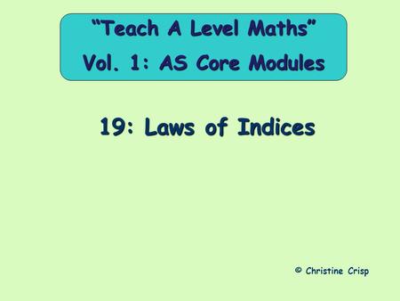 19: Laws of Indices © Christine Crisp “Teach A Level Maths” Vol. 1: AS Core Modules.