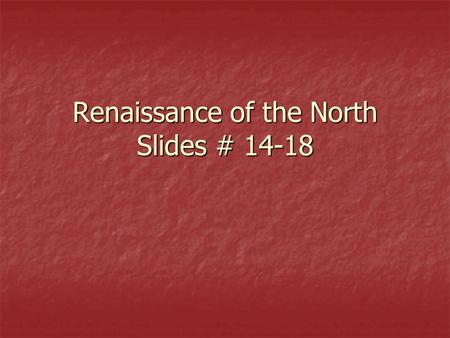 Renaissance of the North Slides # 14-18. R ENAISSANCE IN THE N ORTH Northern Renaissance artists had wealthy patrons like Italy. Northern Renaissance.