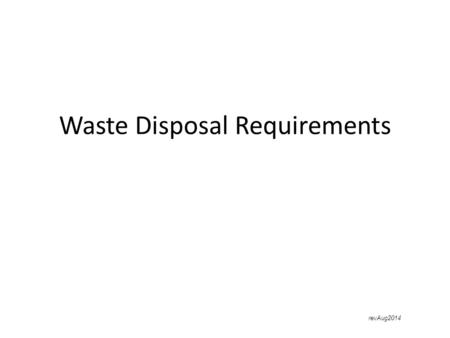 Waste Disposal Requirements revAug2014. Waste disposal procedures are required by the Occupational Health and Safety Administration (OSHA). We must follow.