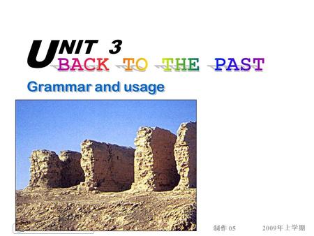 2009 年上学期 湖南长郡卫星远程学校 制作 05 U NIT 3 Grammar and usage.