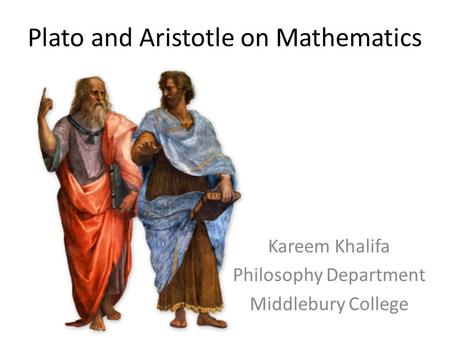 Plato and Aristotle on Mathematics Kareem Khalifa Philosophy Department Middlebury College.