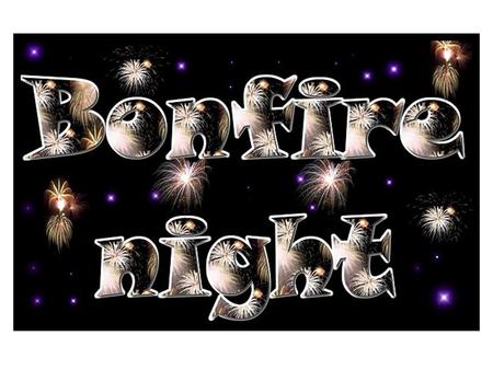 5th November. BONFIRE NIGHT: 5th November On Bonfire Night the British people remember Guy Fawkes.