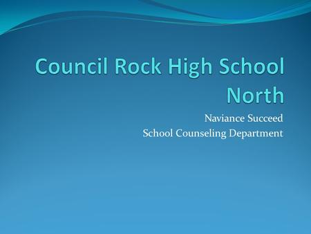 Naviance Succeed School Counseling Department. Welcome to Naviance  Naviance is a web-based resource for students and parents that encourages and supports.