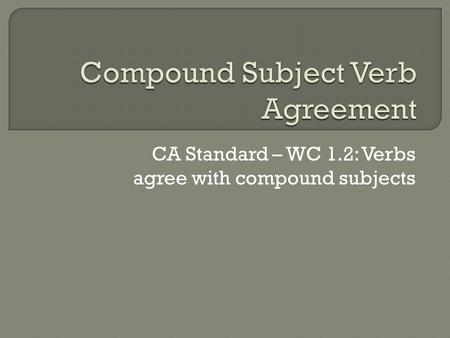 CA Standard – WC 1.2: Verbs agree with compound subjects.