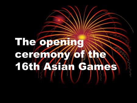 The opening ceremony of the 16th Asian Games. The opening ceremony of the 16th Asian Games will be held in an island of Guangzhou, Hoi Milton, in the.
