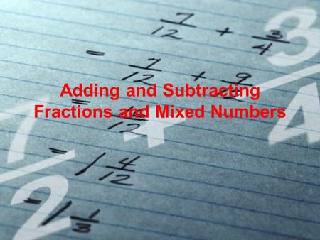 Adding and Subtracting Fractions and Mixed Numbers.