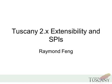 Tuscany 2.x Extensibility and SPIs Raymond Feng. Tuscany Extensibility  Cx2x/Tuscany+2.x+Extensibility+and+SPIs#extensions.