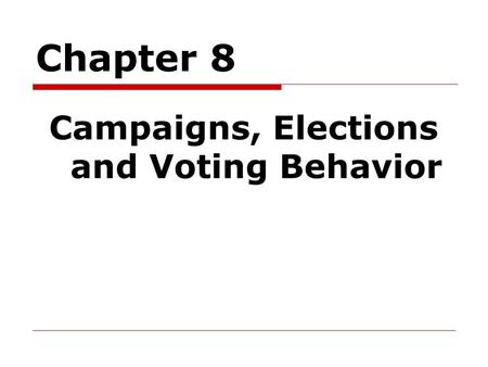 Chapter 8 Campaigns, Elections and Voting Behavior.