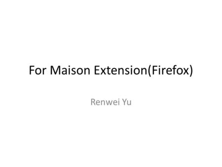 For Maison Extension(Firefox) Renwei Yu. Steps Step 1:Go to One page (For example:  ) (use tab.
