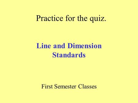 Practice for the quiz. Line and Dimension Standards First Semester Classes.
