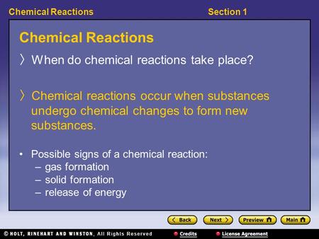 Section 1Chemical Reactions 〉 When do chemical reactions take place? 〉 Chemical reactions occur when substances undergo chemical changes to form new substances.