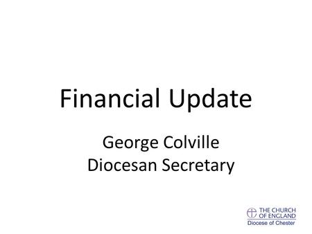 Financial Update George Colville Diocesan Secretary.
