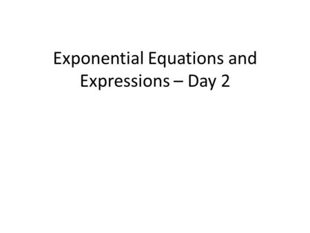 Exponential Equations and Expressions – Day 2
