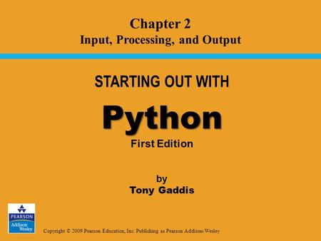 Copyright © 2009 Pearson Education, Inc. Publishing as Pearson Addison-Wesley STARTING OUT WITH Python Python First Edition by Tony Gaddis Chapter 2 Input,