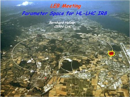 Bernhard Holzer, CERN-LHC Parameter Space for HL-LHC IR8 * IP5 IP1 IP2 IP8 LEB Meeting.