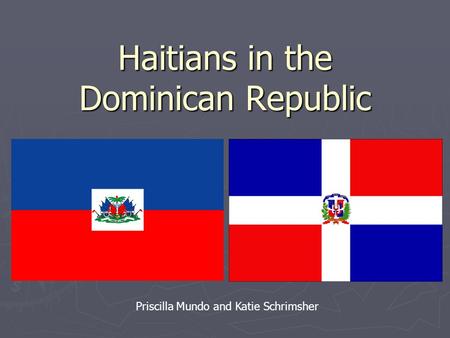 Haitians in the Dominican Republic Priscilla Mundo and Katie Schrimsher.