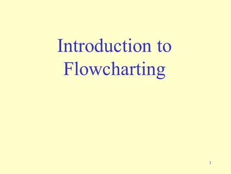 1 Introduction to Flowcharting. 2 Writing a program Defining the problem –Write down what the program will do Planning –Write down the steps, draw a flowchart.