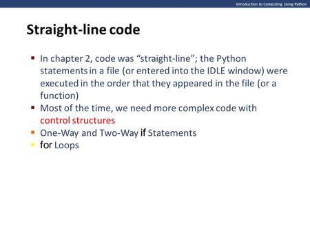 Introduction to Computing Using Python Straight-line code  In chapter 2, code was “straight-line”; the Python statements in a file (or entered into the.