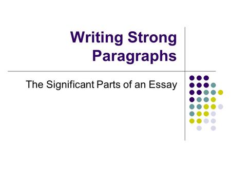 Writing Strong Paragraphs The Significant Parts of an Essay.