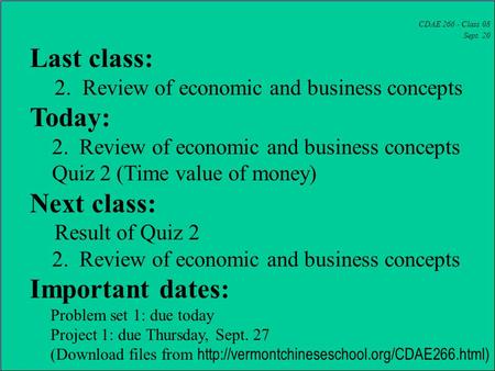 CDAE 266 - Class 08 Sept. 20 Last class: 2. Review of economic and business concepts Today: 2. Review of economic and business concepts Quiz 2 (Time value.