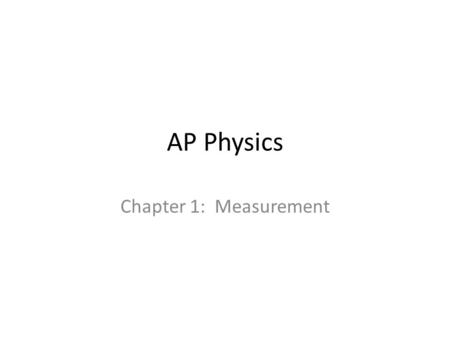 AP Physics Chapter 1: Measurement. Intro to Physics Classical Physics- – Mechanics (Newton) – Thermodynamics (Watt/Carnot/Diesel) – Optics (Huygens/Young/Fresnel)
