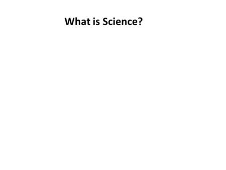 What is Science?. Science is a way to teach how something gets to be known, what is not known, to what extent things are known (for nothing is known absolutely),