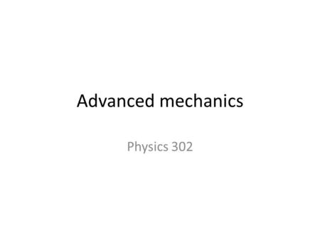 Advanced mechanics Physics 302. Instructor: Dr. Alexey Belyanin  Office: MIST 426 Office Phone: (979) 845-7785.