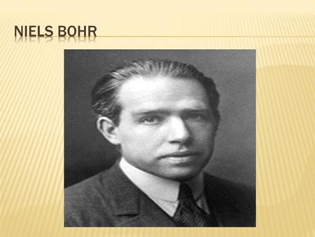 BOHR’S LIFE AND HIS WORKS WHEN AND WHERE WAS OUR SCIENTIST BORN? WHAT EXPERIMENTS DID OUR SCIENTIST DO? HOW DID SUCH EXPERIMENTS HELP IMPROVEMENT OF ATOMC.