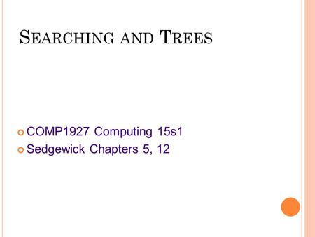 S EARCHING AND T REES COMP1927 Computing 15s1 Sedgewick Chapters 5, 12.