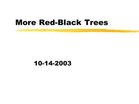 More Red-Black Trees 10-14-2003. Opening Discussion zWhat did we talk about last class? zDo you have any questions about the assignment? zDo you have.