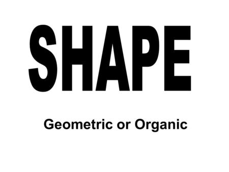 Geometric or Organic. Shape is a closed space made by connecting lines. Shapes may be organic or geometric. Shapes may stand out also by a difference.