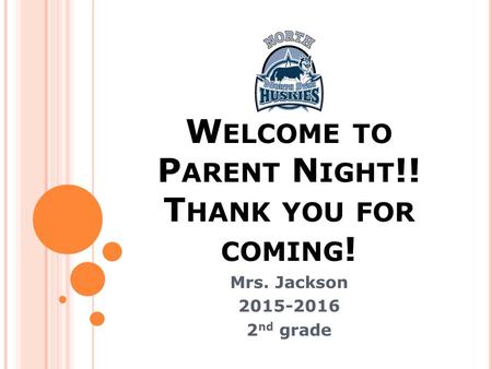 W ELCOME TO P ARENT N IGHT !! T HANK YOU FOR COMING ! Mrs. Jackson 2015-2016 2 nd grade.