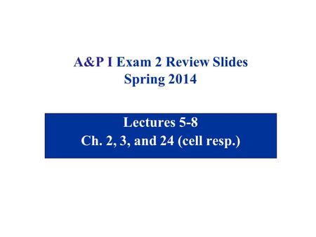 A&P I Exam 2 Review Slides Spring 2014
