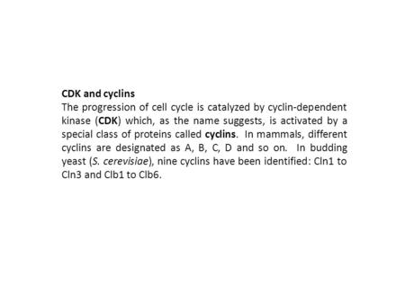 CDK and cyclins The progression of cell cycle is catalyzed by cyclin-dependent kinase (CDK) which, as the name suggests, is activated by a special class.