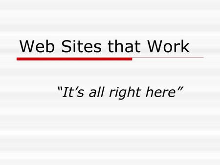 Web Sites that Work “It’s all right here”. “Your Wisest Marketing Investment”  Improve existing customer communications  Attract more new prospects.