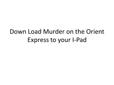 Down Load Murder on the Orient Express to your I-Pad.