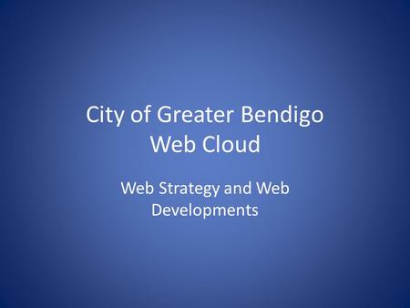 City of Greater Bendigo Web Cloud Web Strategy and Web Developments.