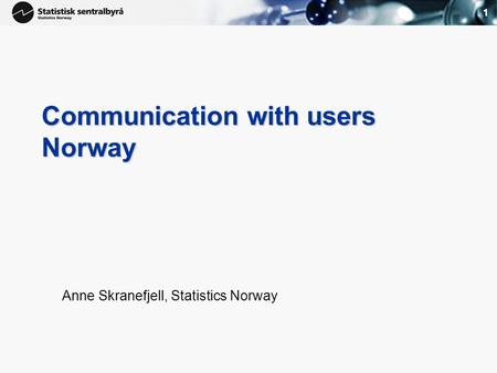 1 Communication with users Norway Anne Skranefjell, Statistics Norway.