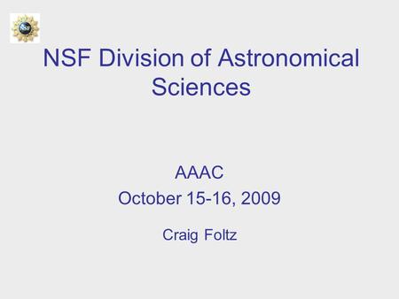 NSF Division of Astronomical Sciences AAAC October 15-16, 2009 Craig Foltz.