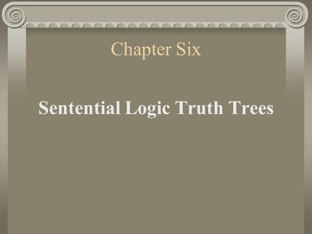 Chapter Six Sentential Logic Truth Trees. 1. The Sentential Logic Truth Tree Method People who developed the truth tree method: J. Hintikka— “model sets”