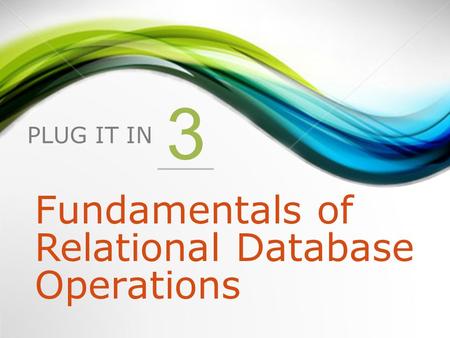 PLUG IT IN 3 Fundamentals of Relational Database Operations.