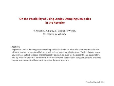 On the Possibility of Using Landau Damping Octupoles in the Recycler Y. Alexahin, A. Burov, E. Gianfelice-Wendt, V. Lebedev, A. Valishev Abstract: To provide.