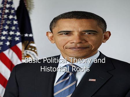 Basic Political Theory and Historical Roots The Basic Unit ► The foundational political unit in the world is the state  Body of people in a territory.