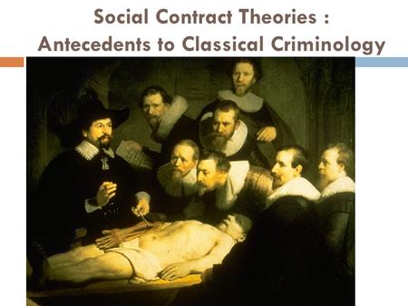 Social Contract Theories : Antecedents to Classical Criminology.