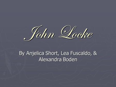 John Locke By Anjelica Short, Lea Fuscaldo, & Alexandra Boden.
