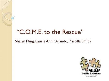 “C.O.M.E. to the Rescue” Shalyn Ming, Laurie Ann Orlando, Priscilla Smith.